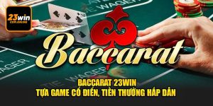 Baccarat 23Win - Tựa Game Cổ Điển, Tiền Thưởng Hấp Dẫn