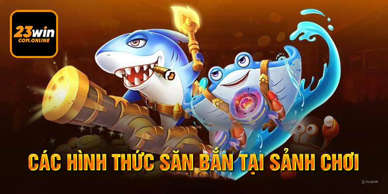 Các hình thức săn bắn đang có tại sảnh chơi