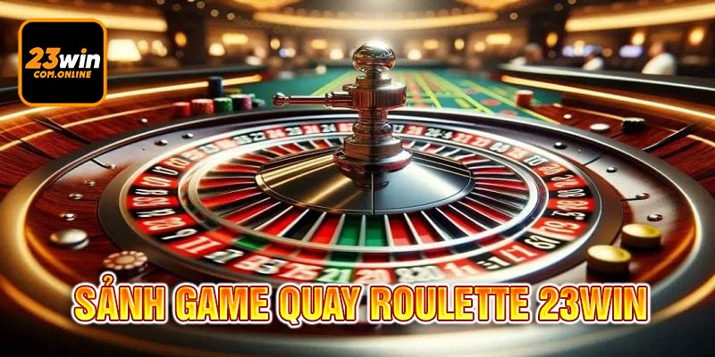 Roulette 23win - Bí Quyết Đặt Cược Thắng Lớn Tại Nhà Cái