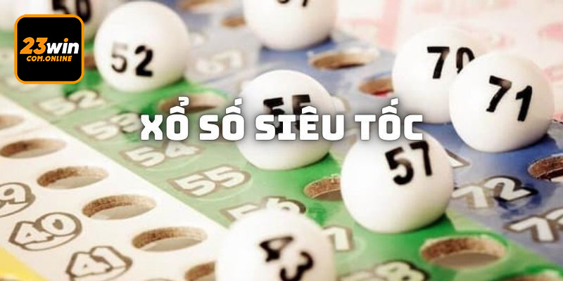 Xổ Số Siêu Tốc Là Gì Và Các Bước Chơi Tại 23Win Năm 2024